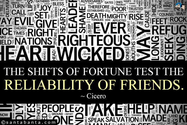 The shifts of fortune test the reliability of friends.