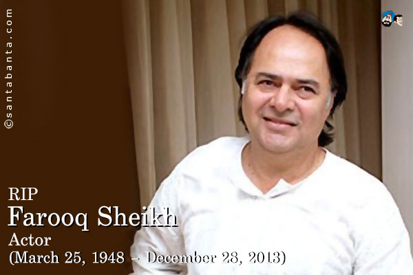 RIP<br/>
Farooq Sheikh<br/>
Actor<br/>
(March 25, 1948 - December 28, 2013)