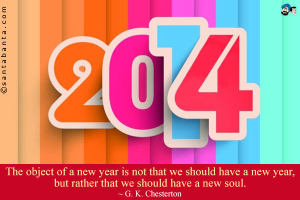 The object of a new year is not that we should have a new year, but rather that we should have a new soul.