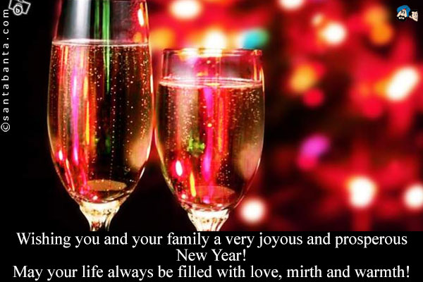 Wishing you and your family a very joyous and prosperous New Year!<br />
May your life always be filled with love, mirth and warmth!