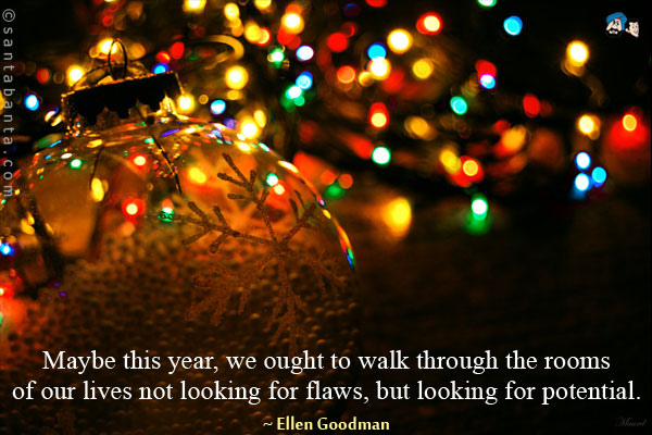 Maybe this year, we ought to walk through the rooms of our lives not looking for flaws, but looking for potential.