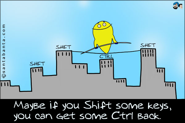 Maybe if you Shift some keys, you can get some Ctrl back.