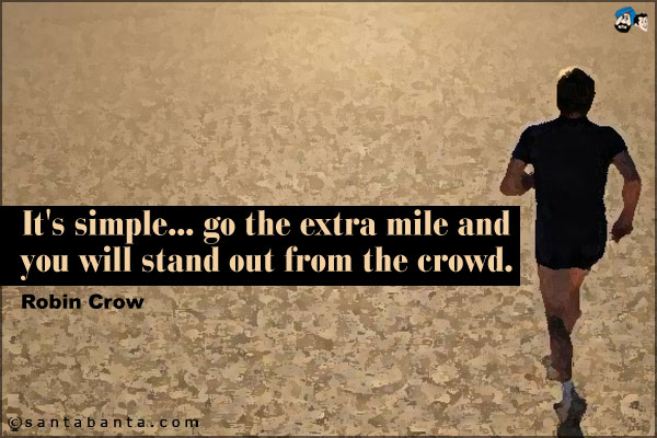 It's simple... go the extra mile and you will stand out from the crowd.