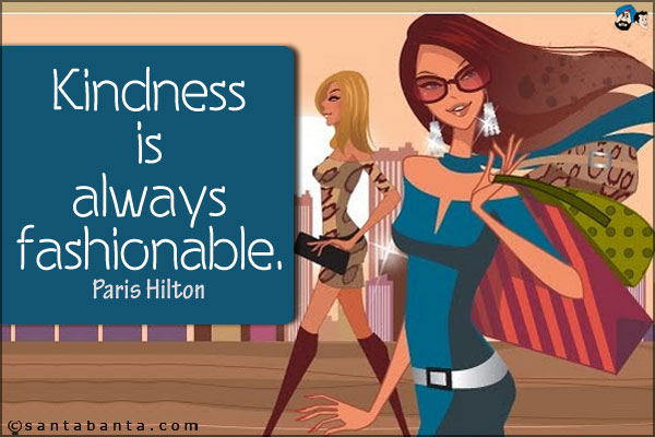 Kindness is always fashionable.