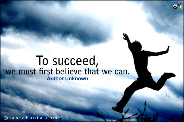 To succeed, we must first believe that we can.