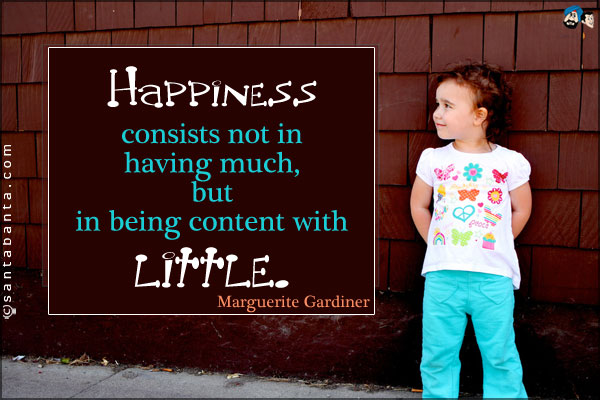 Happiness consists not in having much, but in being content with little.