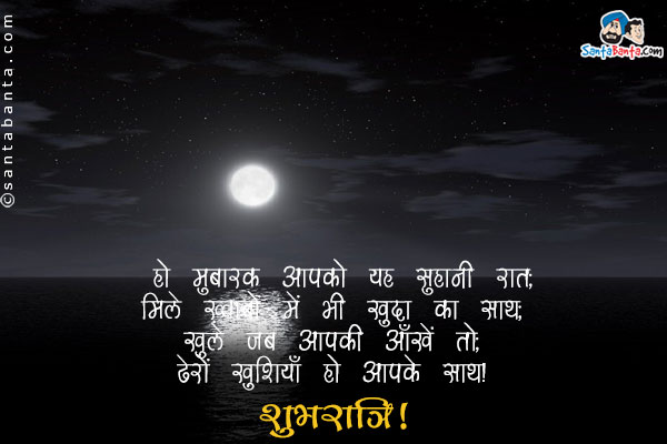 हो मुबारक आपको यह सुहानी रात;<br/>
मिले ख़्वाबों में भी ख़ुदा का साथ;<br/>
खुले जब आपकी आँखें तो;<br/>
ढेरों ख़ुशियाँ हो आपके साथ।<br/>
शुभरात्रि!