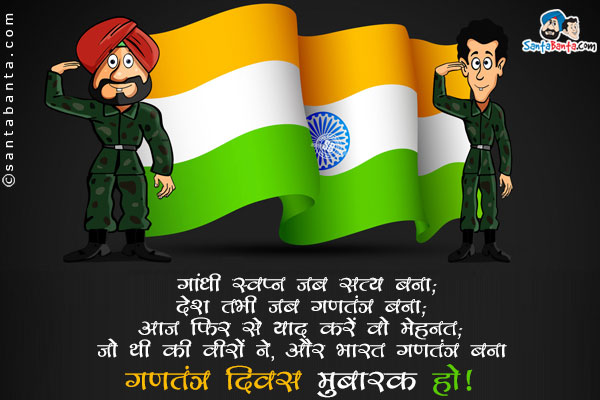 गांधी स्वप्न जब सत्य बना;<br/>
देश तभी जब गणतंत्र बना;<br/>
आज फिर से याद करें वो मेहनत;<br/>
जो थी की वीरों ने, और भारत गणतंत्र बना।<br/>
गणतंत्र दिवस मुबारक हो!