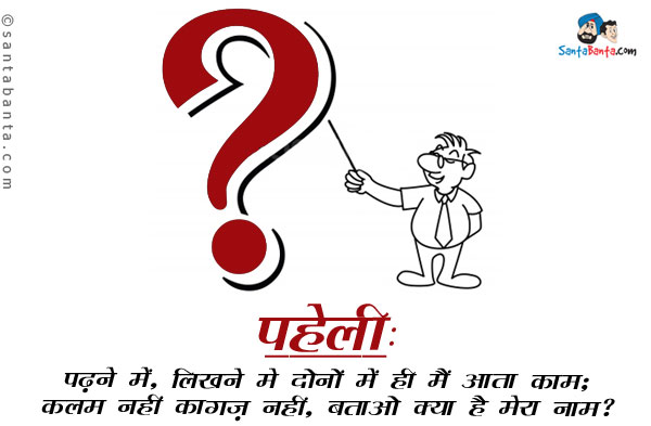 पढ़ने में, लिखने में, दोनों में ही मैं आता काम;<br/>
कलम नहीं कागज़ नहीं, बताओ क्या है मेरा नाम?