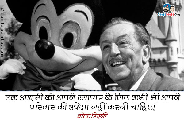 एक आदमी को अपने व्यापार के लिए कभी भी अपने परिवार की उपेक्षा नहीं करनी चाहिए।
