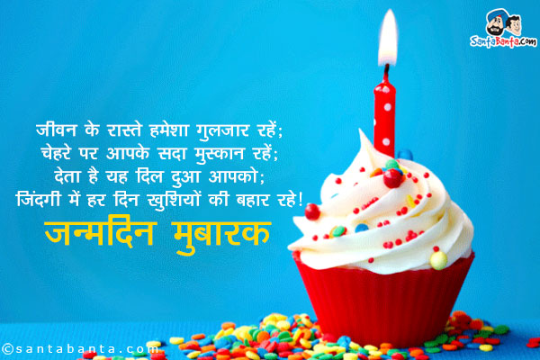 जीवन के रास्ते हमेशा गुलज़ार रहें;<br/>
चेहरे पर आपके सदा ही मुस्कान रहे;<br/>
देता है दिल यह दुआ आपको;<br/>
ज़िन्दगी में हर दिन खुशियों की बहार रहे।<br/>
जन्मदिन मुबारक़