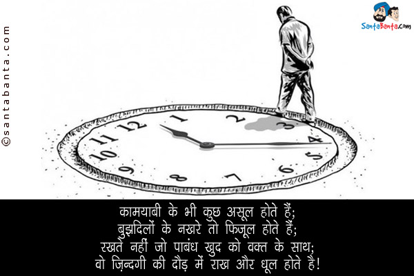 कामयाबी के भी कुछ असूल होते हैं;<br/>
बुझदिलों के नखरे तो फ़िज़ूल होते हैं;<br/>
रखते नहीं जो पाबंध खुद को वक़्त के साथ;<br/>
वो ज़िन्दगी की दौड़ में राख और धूल होते हैं।