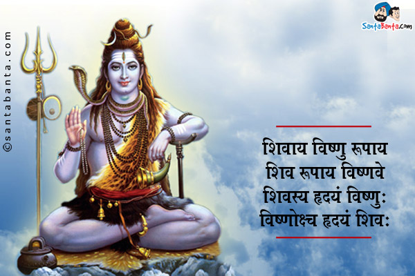 शिवाय विष्णु रुपाय<br/>
शिव रुपाय विष्णवे<br/>
शिवस्य हृदयं विष्णुः<br/>
विष्णोश्च हृदयं शिव: