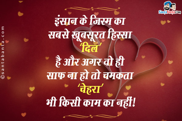 इंसान के जिस्म का सबसे खूबसूरत हिस्सा `दिल` है और अगर वो ही साफ़ ना हो तो चमकता `चेहरा` भी किसी काम का नहीं।