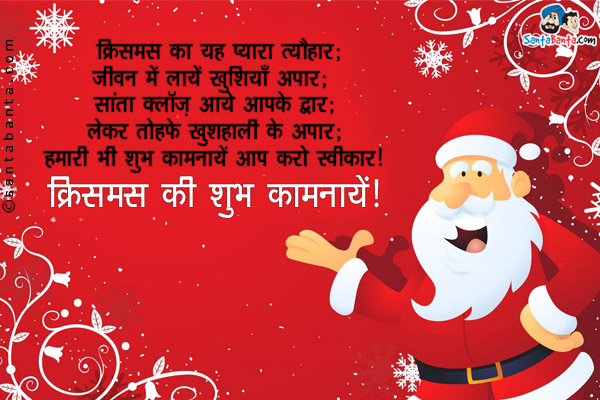 क्रिसमस का यह प्यारा त्यौहार;<br/>
जीवन में लाये खुशियाँ अपार;
सांता क्लॉज़ आये आपके द्वार;<br/>
लेकर तोहफे खुशहाली के अपार;<br/>
हमारी भी शुभ कामनायें आप करो स्वीकार।<br/>
क्रिसमस की शुभ कामनायें!