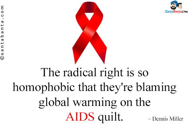 The radical right is so homophobic that they're blaming global warming on the AIDS quilt.