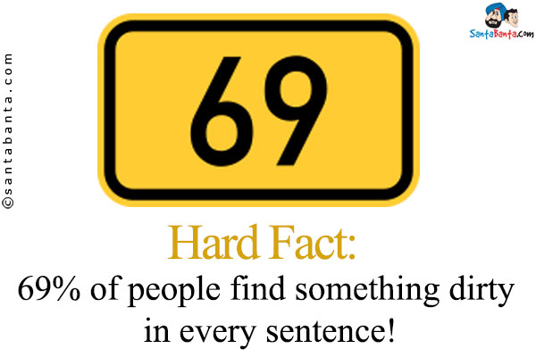 Hard Fact:<br />
69% of people find something dirty in every sentence! 