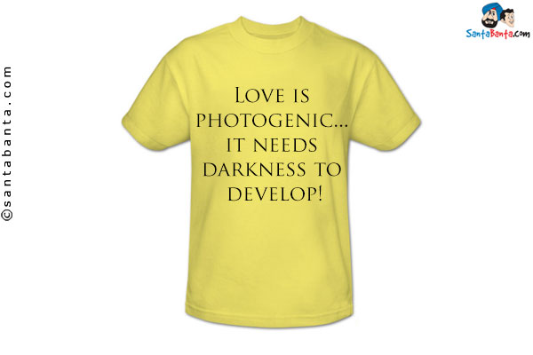 Love is photogenic... it needs darkness to develop!