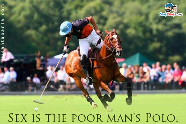 Sex is the poor man's Polo.