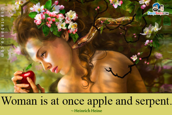 Woman is at once apple and serpent.