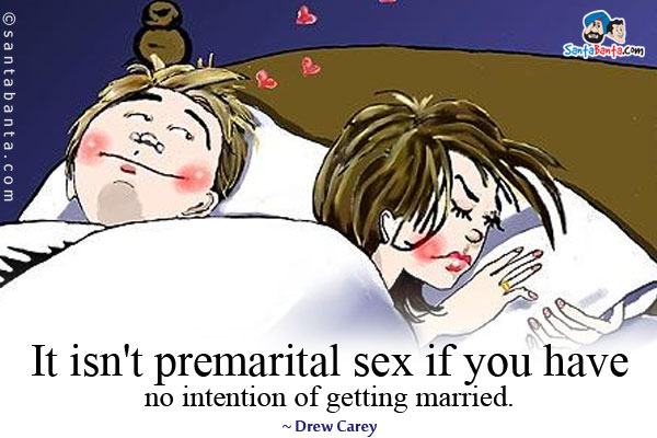 It isn't premarital sex if you have no intention of getting married. 