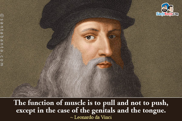 The function of muscle is to pull and not to push, except in the case of the genitals and the tongue.