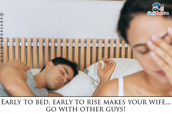 Early to bed, early to rise makes your wife... go with other guys!