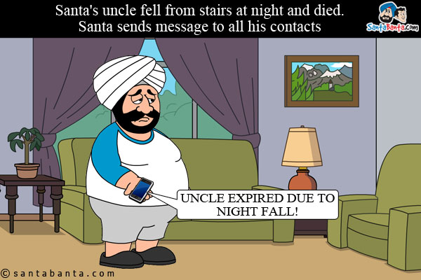 Santa's uncle fell from stairs at night and died. Santa sends message to all his contacts - UNCLE EXPIRED DUE TO NIGHT FALL!