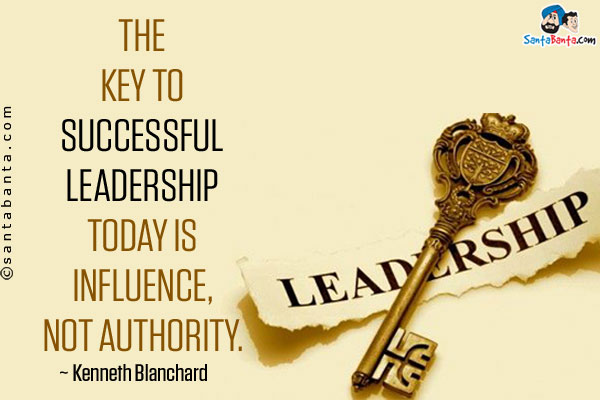 The key to successful leadership today is influence, not authority.