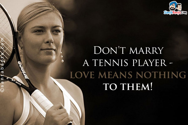 Don't marry a tennis player - love means nothing to them!