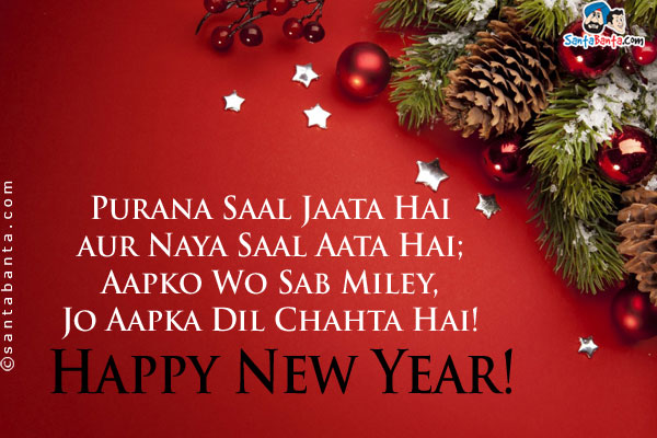 Purana Saal Jaata Hai Aur Naya Saal Aata Hai;<br/>

Aapko Wo Sab Miley, Jo Aapka Dil Chahta Hai!<br/>

Happy New Year!