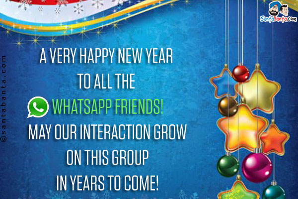 A very Happy New Year to all the Whatsapp friends!<br/>
May our interaction grow on this group in years to come!