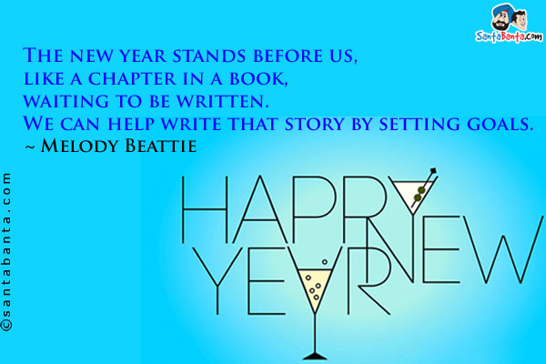 The new year stands before us, like a chapter in a book, waiting to be written. We can help write that story by setting goals.<br />
~ Melody Beattie<br />
Happy New Year!