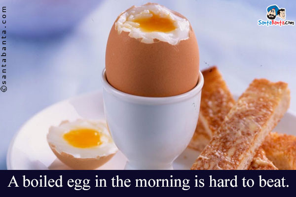 A boiled egg in the morning is hard to beat.