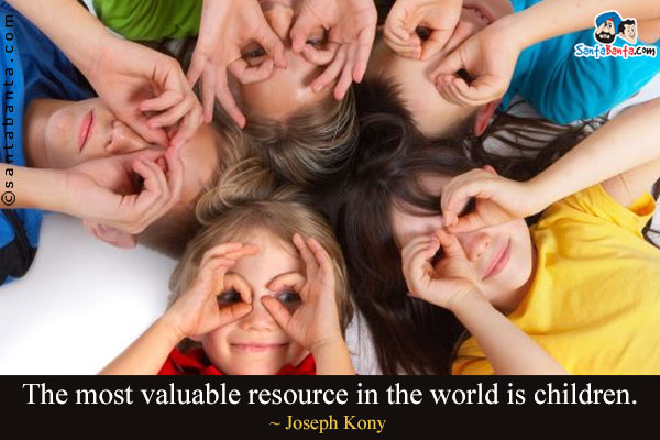 The most valuable resource in the world is children.