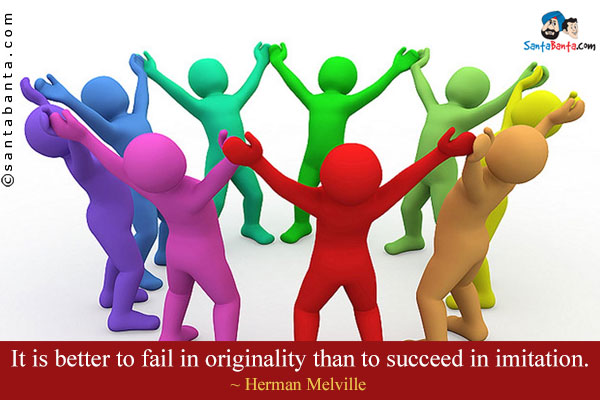 It is better to fail in originality than to succeed in imitation.