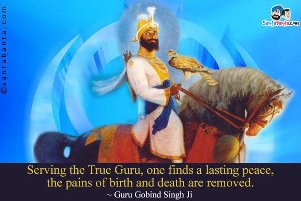 Serving the True Guru, one finds a lasting peace, the pains of birth and death are removed.