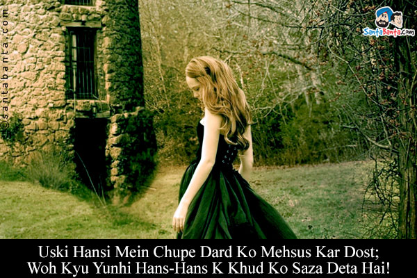 Uski Hansi Mein Chupe Dard Ko Mehsus Kar Dost;<br/>
Woh Kyu Yunhi Hans-Hans K Khud Ko Saza Deta Hai!