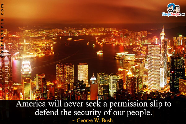 America will never seek a permission slip to defend the security of our people.