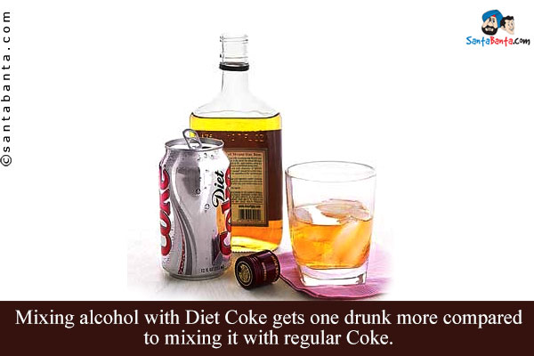 Mixing alcohol with Diet Coke gets one drunk more compared to  mixing it with regular Coke.