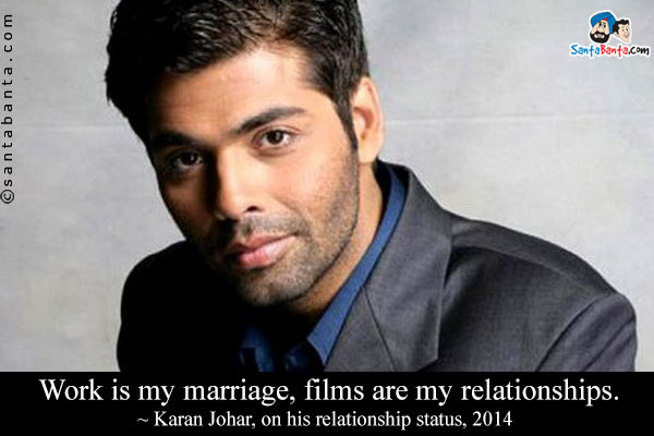 Work is my marriage, films are my relationships.