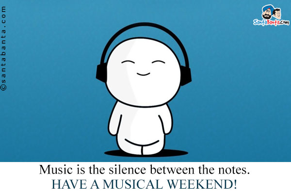 Music is the silence between the notes.<br />
Have a musical weekend!