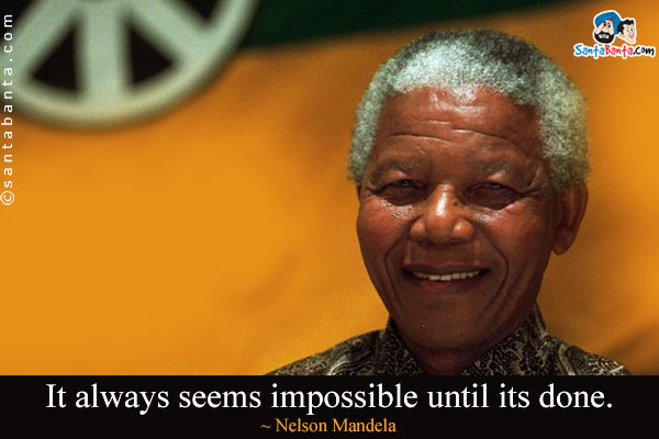 It always seems impossible until its done.
