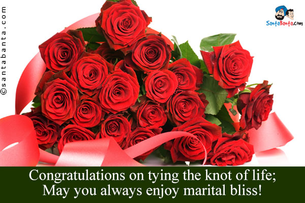 Congratulations on tying the knot of life;<br />
May you always enjoy marital bliss!