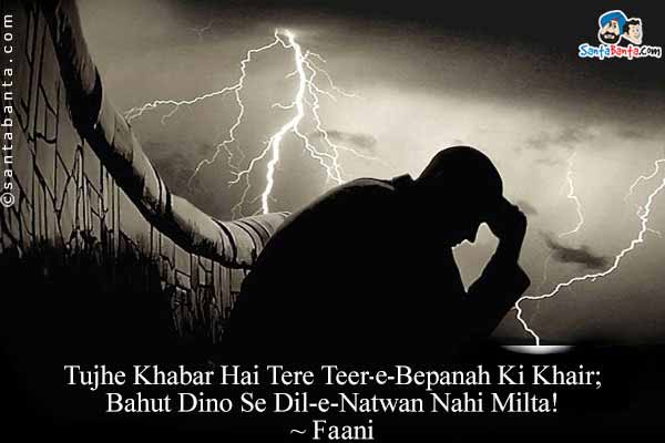 Tujhe Khabar Hai Tere Teer-e-Bepanah Ki Khair;<br/>

Bahut Dino Se Dil-e-Natwan Nahi Milta!