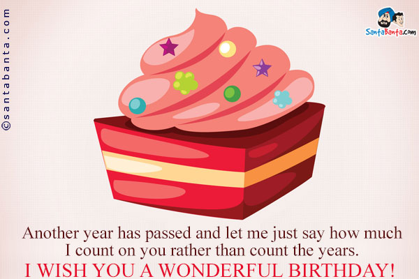 Another year has passed and let me just say how much I count on you rather than count the years. <br />
I wish you a wonderful birthday!
