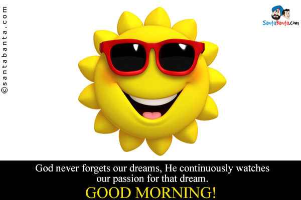 God never forgets our dreams, He continuously watches our passion for that dream.<br />
Good Morning!