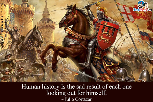 Human history is the sad result of each one looking out for himself.