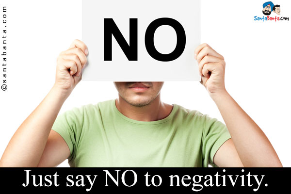 Just say NO to negativity.