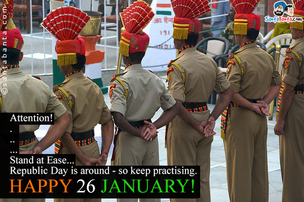 Attention!<br />
.<br />
..<br />
...<br />
....<br />
.....<br />
Stand at Ease...<br />
Republic Day is around - so keep practising.<br />
Happy 26 January!